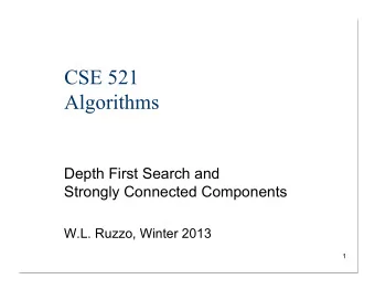 CSE 521  Algorithms  Depth First Search and  Strongly Connected Components W.L. Ruzzo, Winter 2013