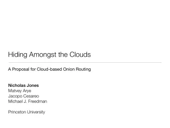 Hiding Amongst the Clouds  A Proposal for Cloud-based Onion Routing  Nicholas Jones  Matvey Arye