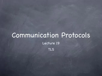 Communication Protocols  Lecture 19  TLS  We saw... Symmetric-Key Components SKE, MAC Public-Key