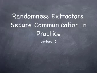 Randomness Extractors.   Secure Communication in  Practice  Lecture 17