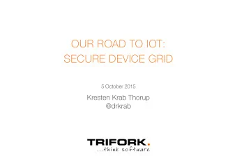 OUR ROAD TO IOT:   SECURE DEVICE GRID  5 October 2015  Kresten Krab Thorup  @drkrab