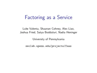 Factoring as a Service  Luke Valenta, Shaanan Cohney, Alex Liao,  Joshua Fried, Satya Bodduluri,