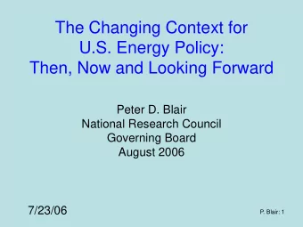 The Changing Context for  U.S. Energy Policy:  Then, Now and Looking Forward  Peter D. Blair