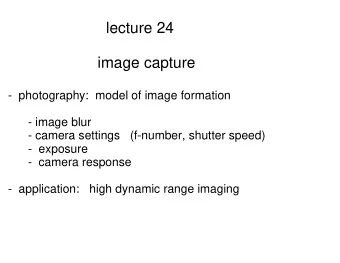 lecture 24  image capture  -  photography:  model of image formation  - image blur  - camera