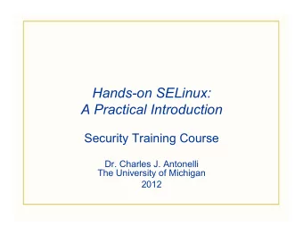 Hands-on SELinux:  A Practical Introduction  Security Training Course  Dr. Charles J. Antonelli