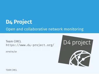 D4 project  https://www.d4-project.org/  2019/05/22  TEAM CIRCL P roblem statement CSIRTs (or