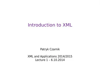 Introduction to XML  Patryk Czarnik  XML and Applications 2014/2015  Lecture 1  6.10.2014  T