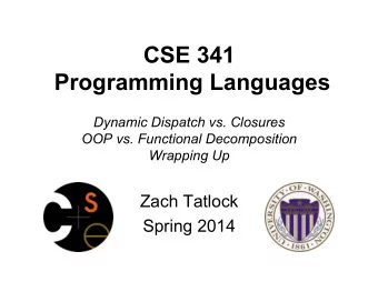 CSE 341  Programming Languages  Dynamic Dispatch vs. Closures  OOP vs. Functional Decomposition