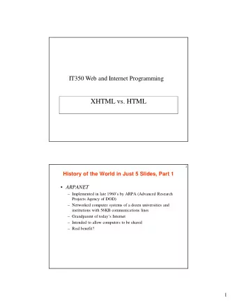 XHTML vs. HTML  2  History of the World in Just 5 Slides, Part 1  ARPANET   Implemented in