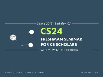 CS24  FRESHMAN SEMINAR  FOR CS SCHOLARS  WEEK 2 - WEB TECHNOLOGIES  U N I V E R S I T Y  O F  C A L