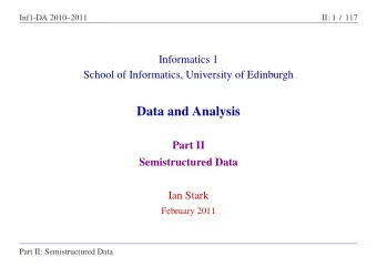 Data and Analysis  Part II  Semistructured Data  Ian Stark  February 2011  Part II: Semistructured