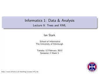 Informatics 1: Data &amp; Analysis  Lecture 9: Trees and XML  Ian Stark  School of Informatics  The