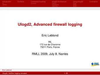 Ulogd2, Advanced firewall logging  Eric Leblond  INL  172 rue de Charonne  75011 Paris, France