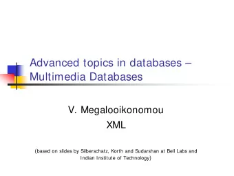 Advanced topics in databases   Multimedia Databases  V. Megalooikonomou  XML ( based on slides