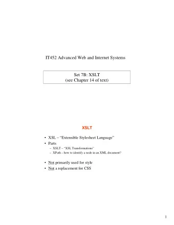 IT452 Advanced Web and Internet Systems  Set 7B: XSLT  (see Chapter 14 of text)  XSLT   XSL