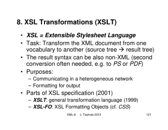 8. XSL Transformations (XSLT)  XSL = Extensible Stylesheet Language   Task: Transform the XML
