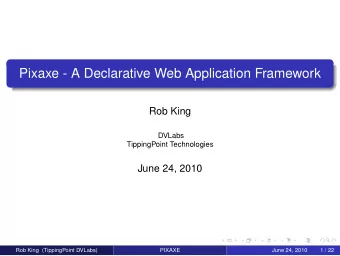 Pixaxe - A Declarative Web Application Framework  Rob King  DVLabs  TippingPoint Technologies  June