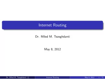 Internet Routing  Dr. Miled M. Tezeghdanti  May 8, 2012  Dr. Miled M. Tezeghdanti ()  Internet