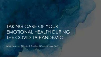 TAKING CARE OF YOUR  EMOTIONAL HEALTH DURING  THE COVID-19 PANDEMIC  Miss. Howard (Student