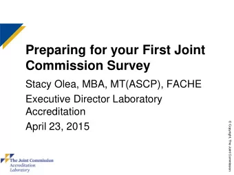 Preparing for your First Joint  Commission Survey  Stacy Olea, MBA, MT(ASCP), FACHE  Executive