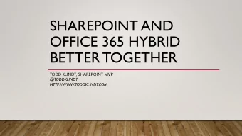 SHAREPOINT AND  OFFICE 365 HYBRID  BETTER TOGETHER  TODD KLINDT, SHAREPOINT MVP  @TODDKLINDT