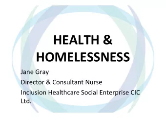 HEALTH &amp;  HOMELESSNESS  Jane Gray  Director &amp; Consultant Nurse  Inclusion Healthcare Social