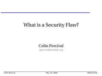 What is a Security Flaw?  Colin Percival  cperciva@freebsd.org  Colin Percival  May 13, 2006
