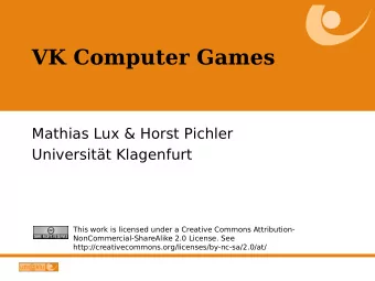 VK Computer Games  Mathias Lux &amp; Horst Pichler  Universitt Klagenfurt  This work is licensed