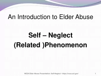 (Related )Phenomenon NCEA Elder Abuse Presentation: Self- Neglect  https://ncea.acl.gov/  1 NCEA