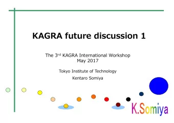 KAGRA future discussion 1 The 3 rd KAGRA International Workshop  May 2017  Tokyo Institute of