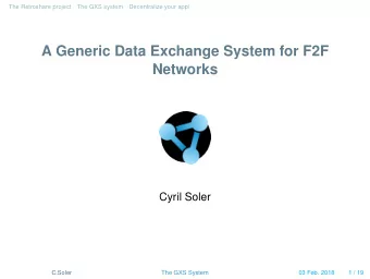 A Generic Data Exchange System for F2F  Networks  Cyril Soler  C.Soler  The GXS System  03 Feb.