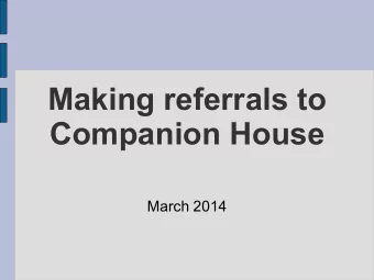 Companion House  March 2014  Making a referral to Companion  House  This presentation is designed