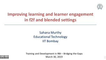 Improving learning and learner engagement  in f2f and blended settings  Sahana Murthy  Educational