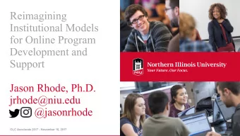 Reimagining  Institutional Models  for Online Program  Development and  Support  Jason Rhode, Ph.D.