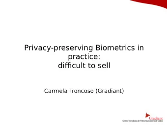 Privacy-preserving Biometrics in  practice:  diffjcult to sell  Carmela Troncoso (Gradiant)  My
