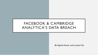 FACEBOOK &amp; CAMBRIDGE  ANALYTICAS DATA BREACH  By Vignesh Kumar and Liu Jason Tan  OUTLINE