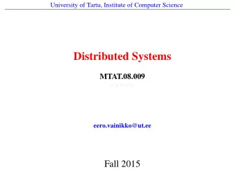 Distributed Systems  MTAT.08.009  * * * * *  eero.vainikko@ut.ee  Fall 2015  2 Practical