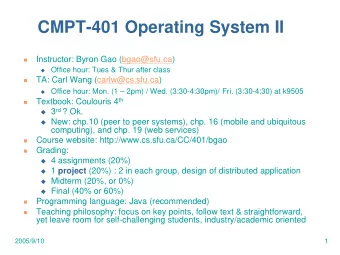 CMPT-401 Operating System II  Instructor: Byron Gao (bgao@sfu.ca)    Office hour: Tues &amp;