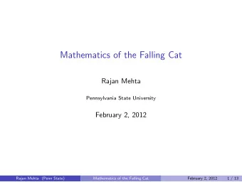 Mathematics of the Falling Cat  Rajan Mehta  Pennsylvania State University  February 2, 2012  Rajan