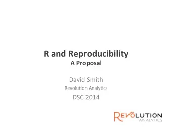 R  and  Reproducibility    A  Proposal    David  Smith    Revolu0on