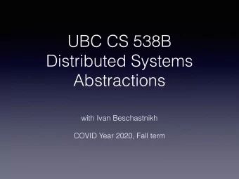 UBC CS 538B  Distributed Systems  Abstractions  with Ivan Beschastnikh  COVID Year 2020, Fall term