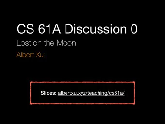 CS 61A Discussion 0  Lost on the Moon  Albert Xu Slides: albertxu.xyz/teaching/cs61a/