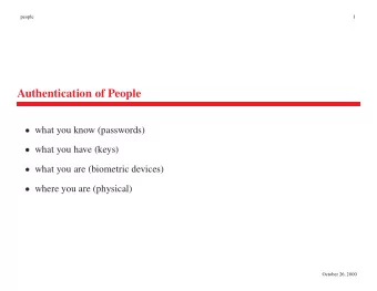 Authentication of People  what you know (passwords)  what you have (keys)  what you are