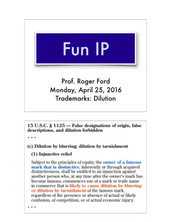 Fun IP  Prof. Roger Ford  Monday, April 25, 2016  Trademarks: Dilution  15 U.S.C.  1125  False