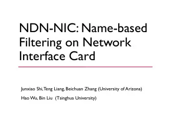 NDN-NIC: Name-based  Filtering on Network  Interface Card  Junxiao Shi, Teng Liang, Beichuan Zhang