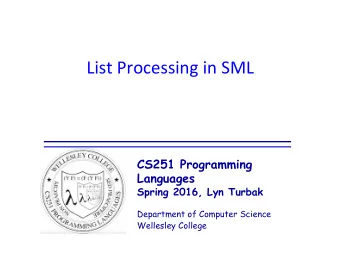 List  Processing  in  SML    CS251 Programming  Languages  Spring 2016, Lyn Turbak