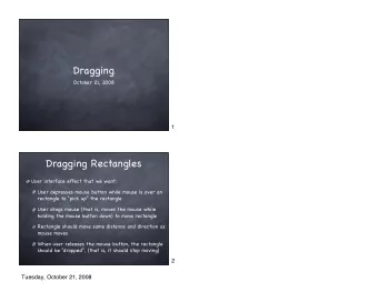 Dragging  October 21, 2008  1  Dragging Rectangles  User interface effect that we want:  User