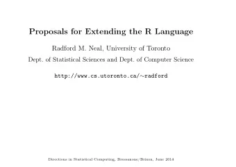 Proposals for Extending the R Language  Radford M. Neal, University of Toronto  Dept. of