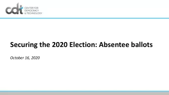 Securing the 2020 Election: Absentee ballots  October 16, 2020  Outline    Security checks on