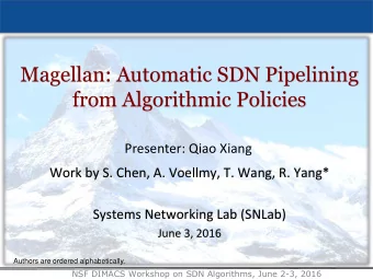 Magellan: Automatic SDN Pipelining  from Algorithmic Policies  Presenter: Qiao Xiang  Work by S.